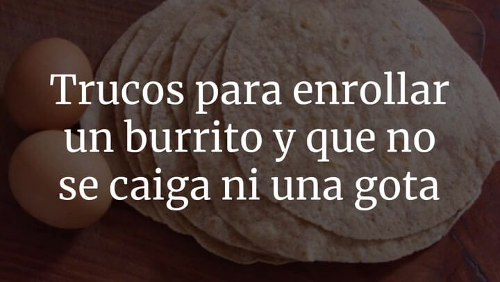 Trucos para enrollar un burrito y que no se caiga ni una gota