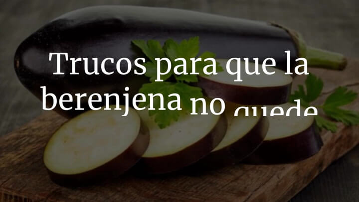 Trucos para que la berenjena no quede amarga