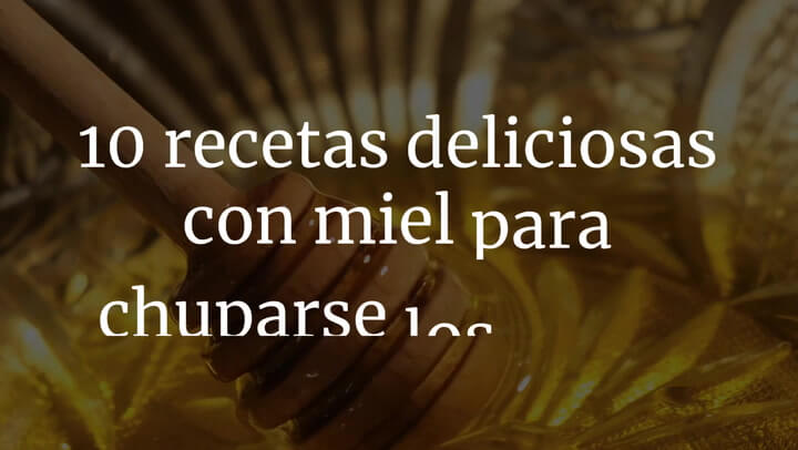 10 recetas deliciosas con miel para chuparse los dedos