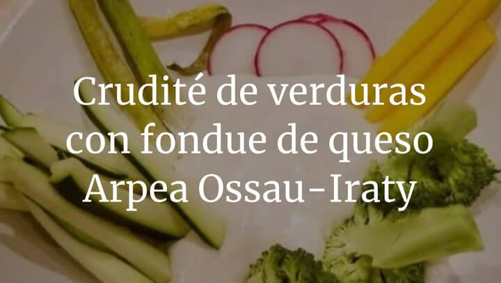 Crudité de verduras con fondue de queso Arpea Ossau-Iraty