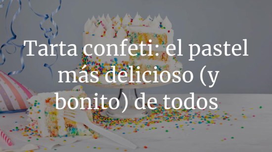 Tarta confeti: así es el pastel más delicioso (y bonito) de todos