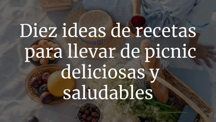 Diez ideas de recetas para llevar de picnic deliciosas y saludables
