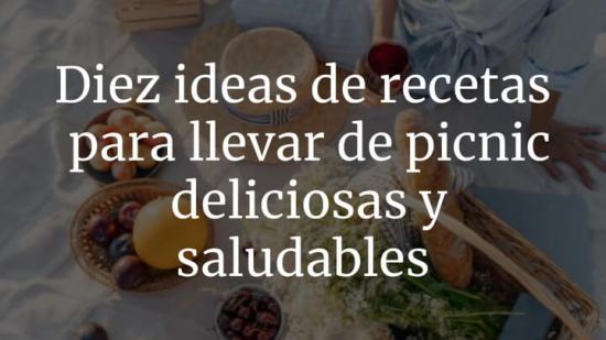 Diez ideas de recetas para llevar de picnic deliciosas y saludables