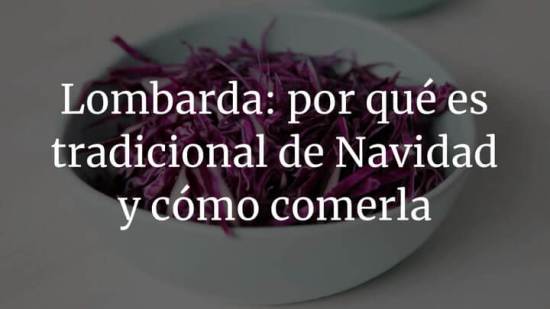 Lombarda: por qué es tradicional de Navidad y cómo comerla