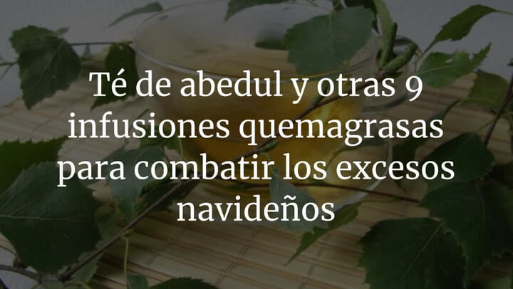 Té de abedul y otras 9 infusiones quemagrasas para combatir los excesos navideños