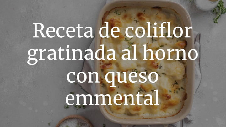Prueba nuestra receta de coliflor gratinada al horno con queso emmental