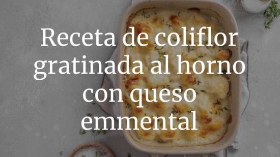 Prueba nuestra receta de coliflor gratinada al horno con queso emmental
