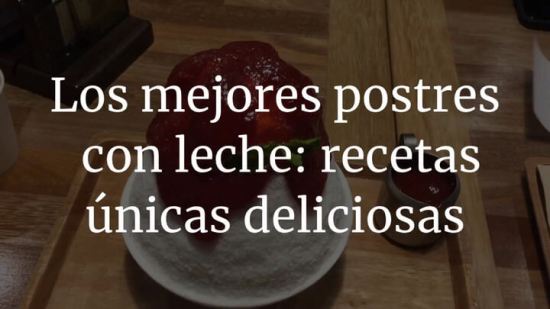 Los mejores postres con leche: recetas únicas deliciosas
